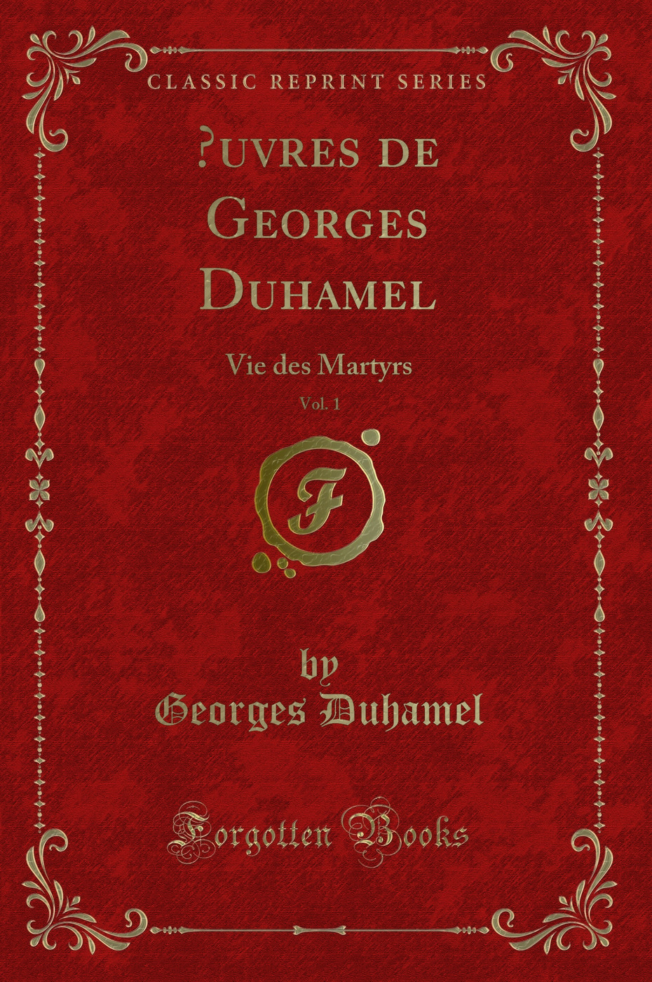 Œuvres de Georges Duhamel, Vol. 1: Vie des Martyrs (Classic Reprint)
