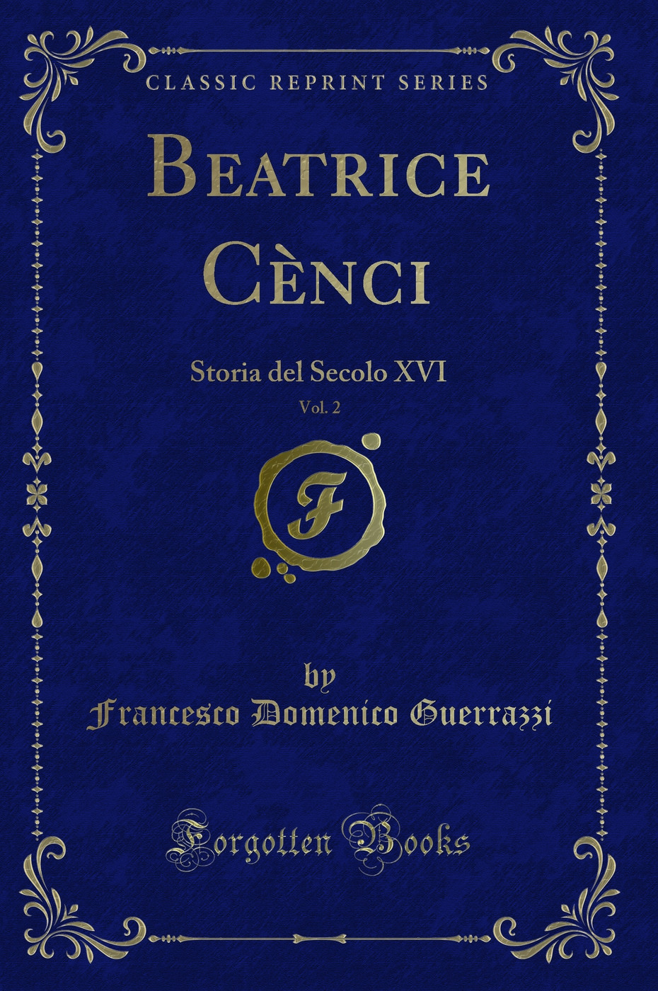 Beatrice Cènci, Vol. 2: Storia del Secolo XVI (Classic Reprint)