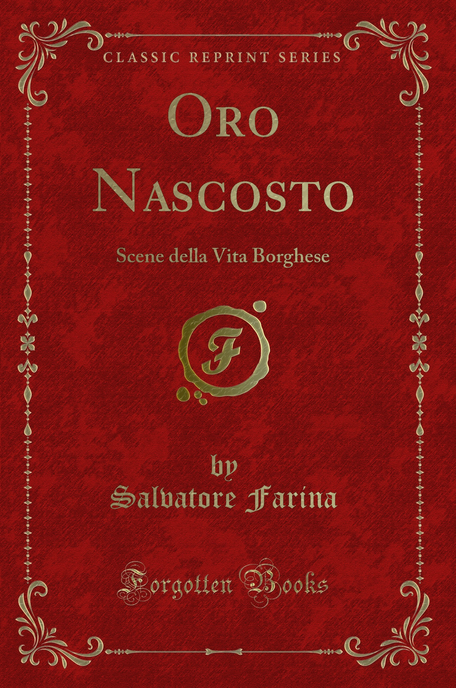 Oro Nascosto: Scene della Vita Borghese (Classic Reprint)