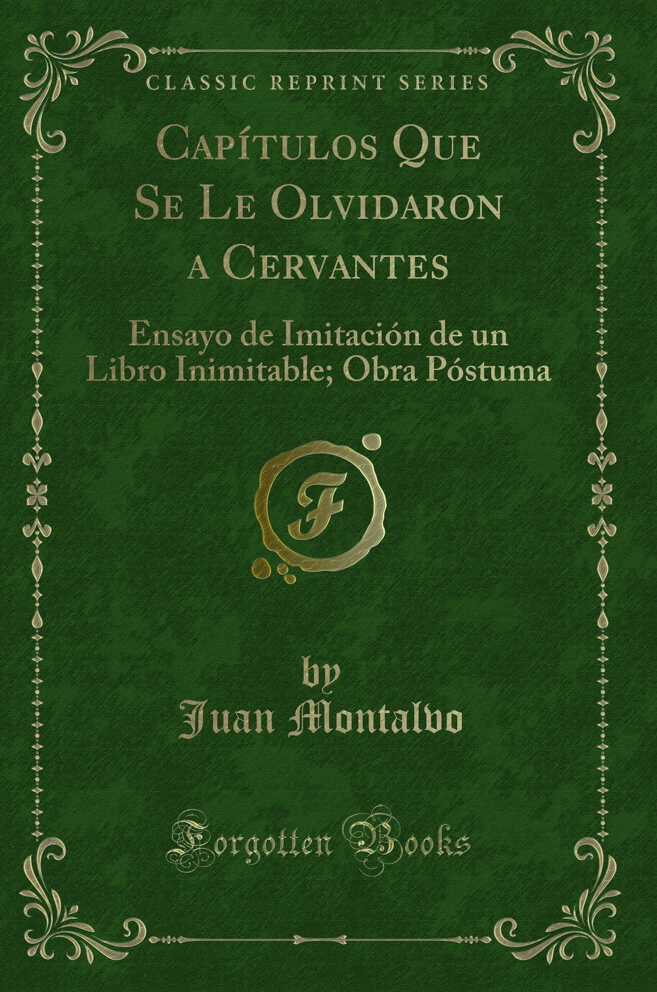 Capítulos Que Se Le Olvidaron a Cervantes: Ensayo de Imitación de un Libro Inimitable; Obra Póstuma (Classic Reprint)