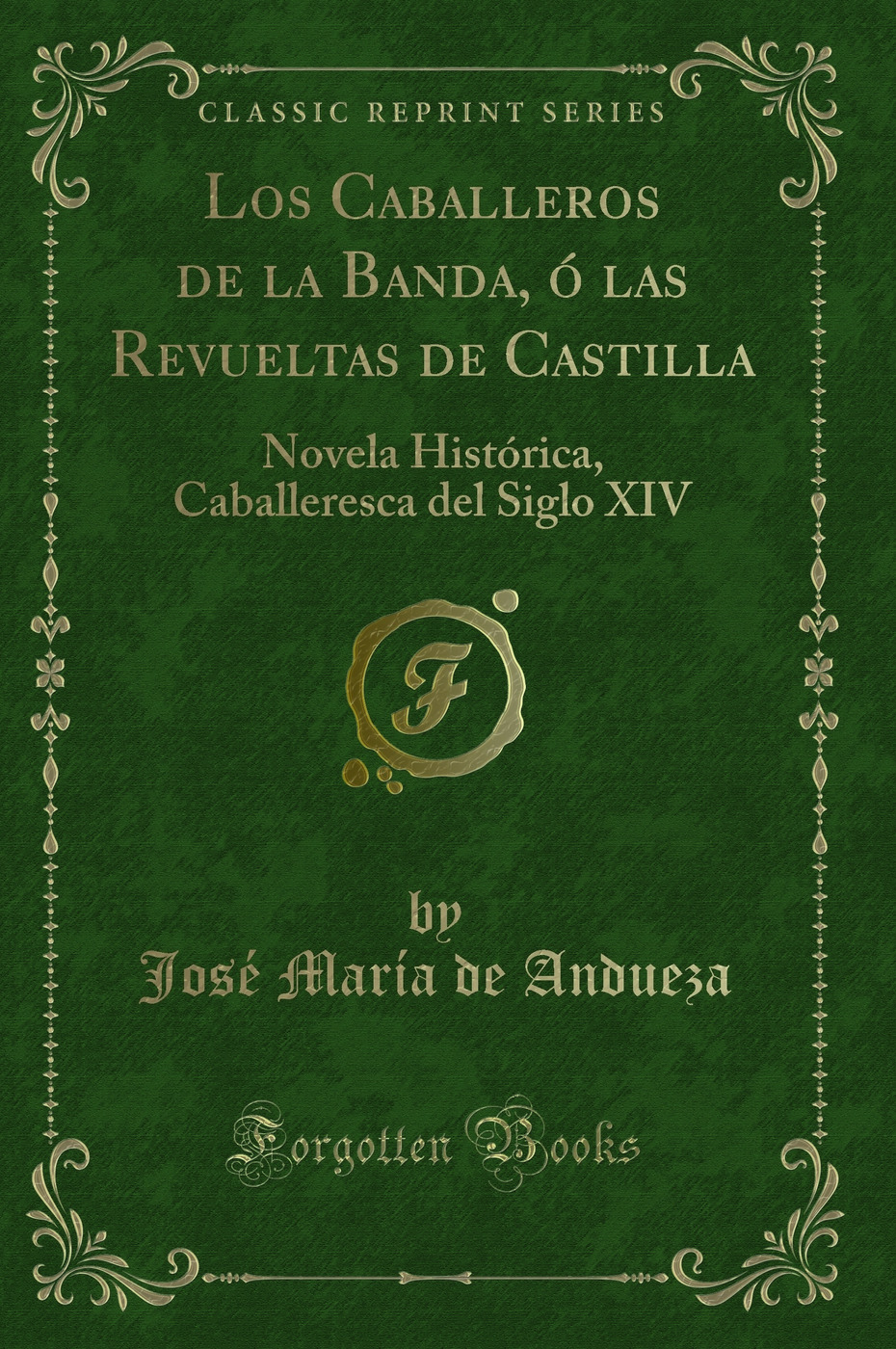 Los Caballeros de la Banda, ó las Revueltas de Castilla: Novela Histórica, Caballeresca del Siglo XIV (Classic Reprint)