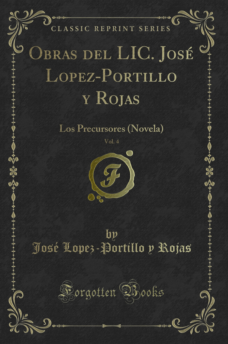 Obras del LIC. José Lopez-Portillo y Rojas, Vol. 4: Los Precursores (Novela) (Classic Reprint)