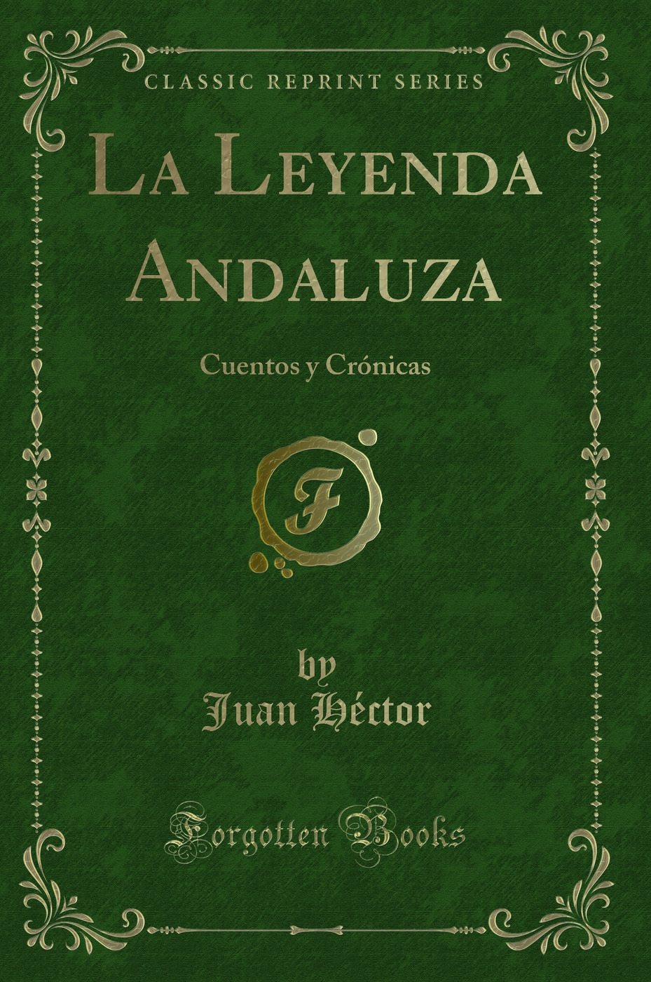 La Leyenda Andaluza: Cuentos y Crónicas (Classic Reprint)