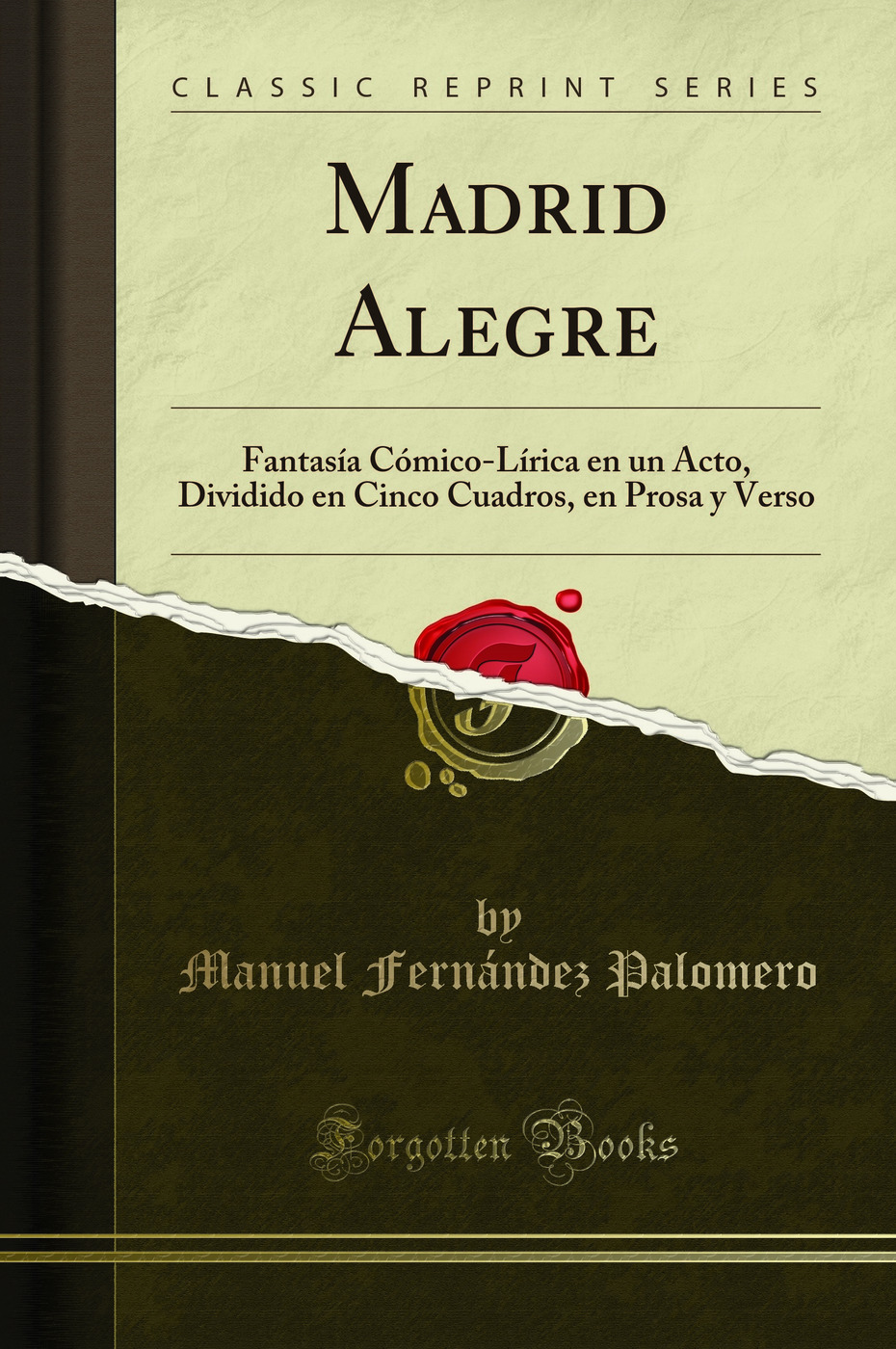 Madrid Alegre: Fantasía Cómico-Lírica en un Acto, Dividido en Cinco Cuadros, en Prosa y Verso (Classic Reprint)