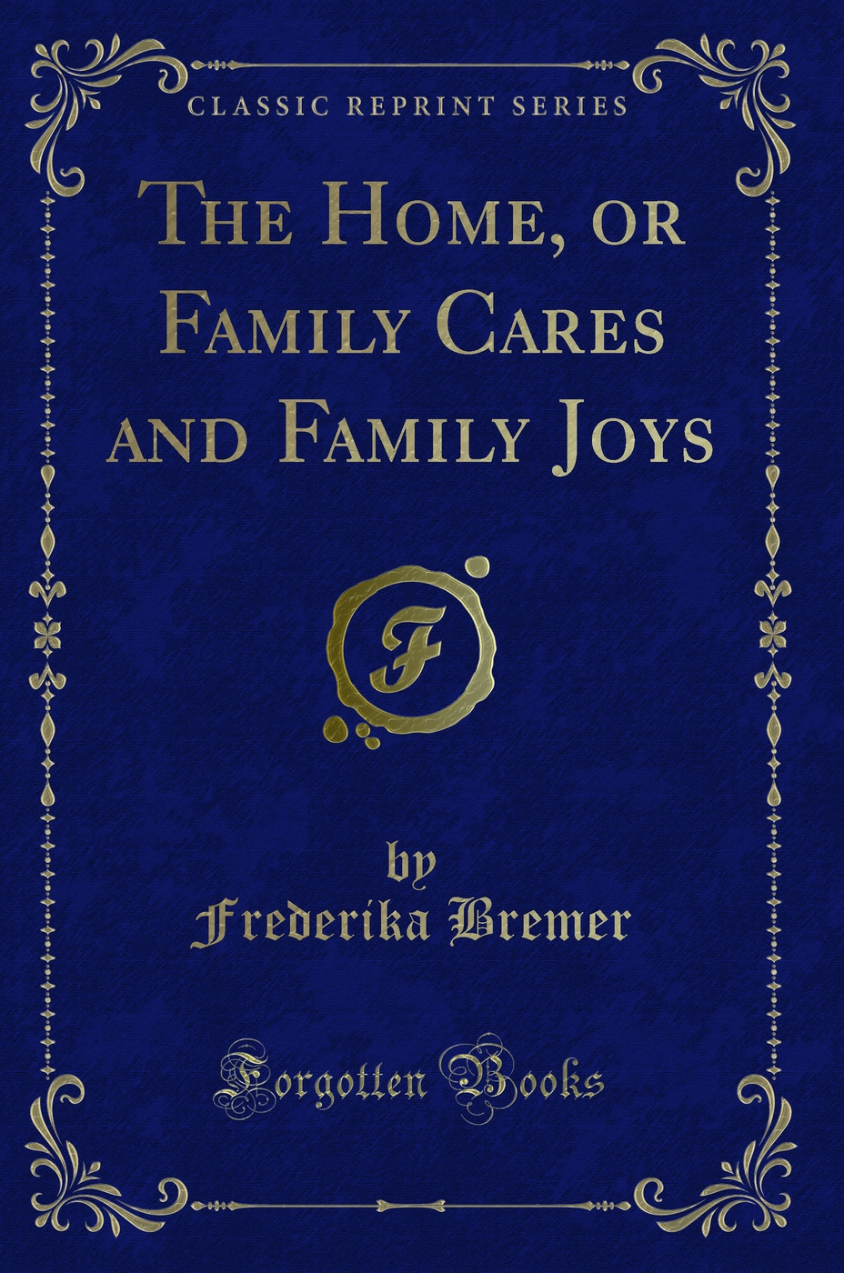 The Home, or Family Cares and Family Joys (Classic Reprint)