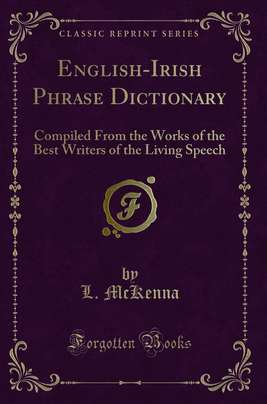 English-Irish Phrase Dictionary: Compiled From the Works of the Best Writers of the Living Speech (Classic Reprint)