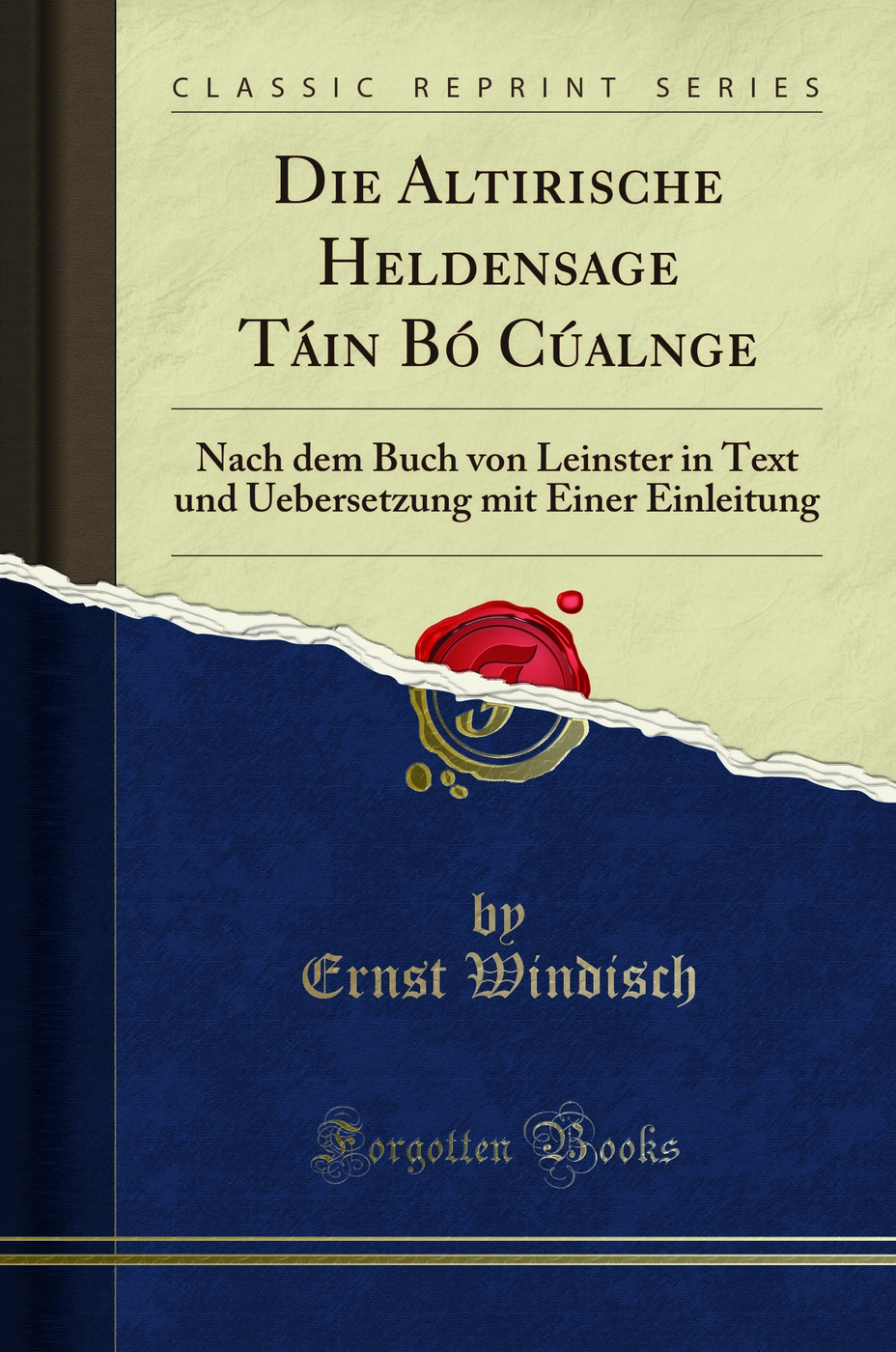 Die Altirische Heldensage Táin Bó Cúalnge: Nach dem Buch von Leinster in Text und Uebersetzung mit Einer Einleitung (Classic Reprint)