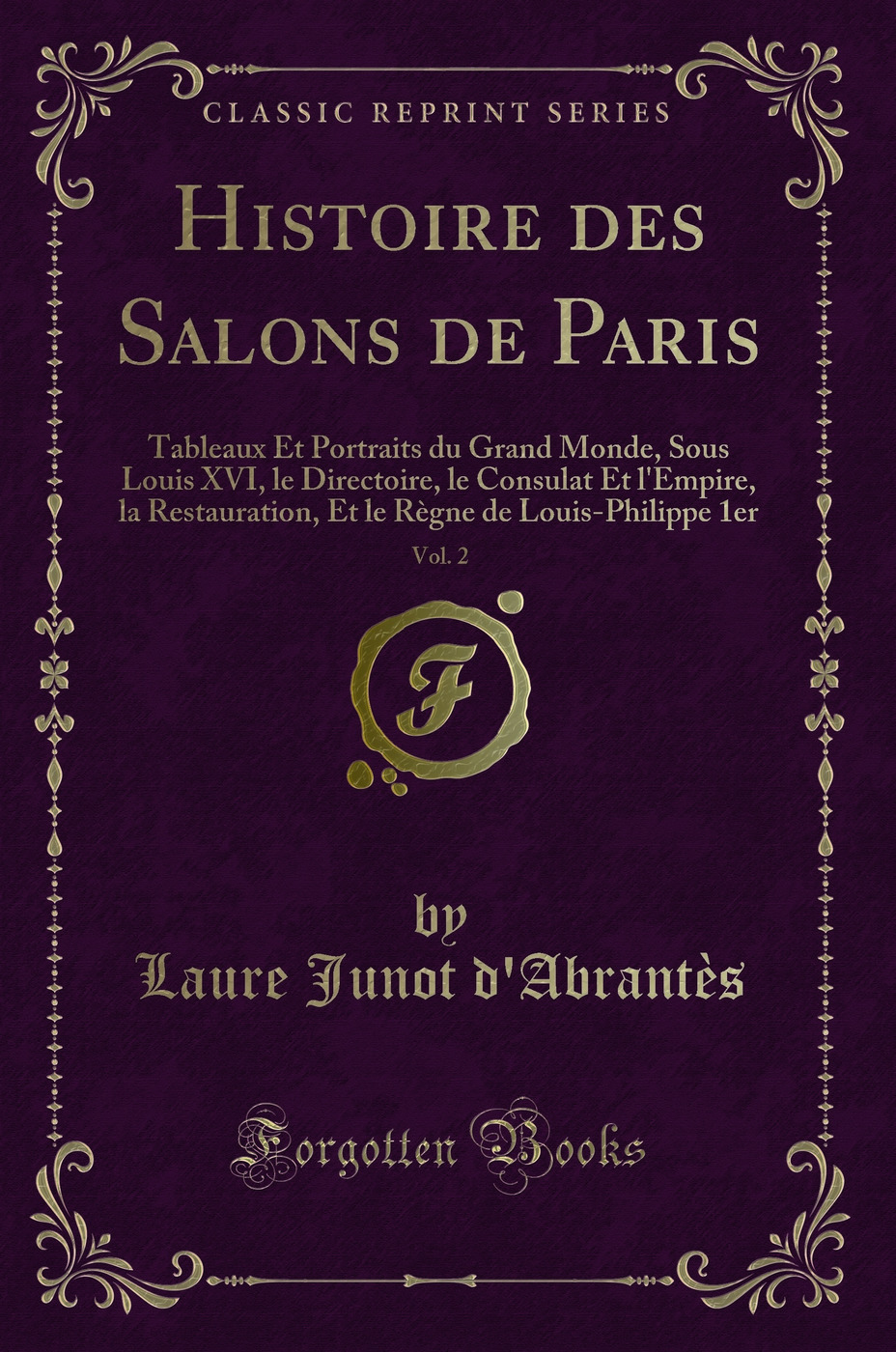 Histoire des Salons de Paris, Vol. 2: Tableaux Et Portraits du Grand Monde, Sous Louis XVI, le Directoire, le Consulat Et l'Empire, la Restauration, Et le Règne de Louis-Philippe 1er (Classic Reprint)