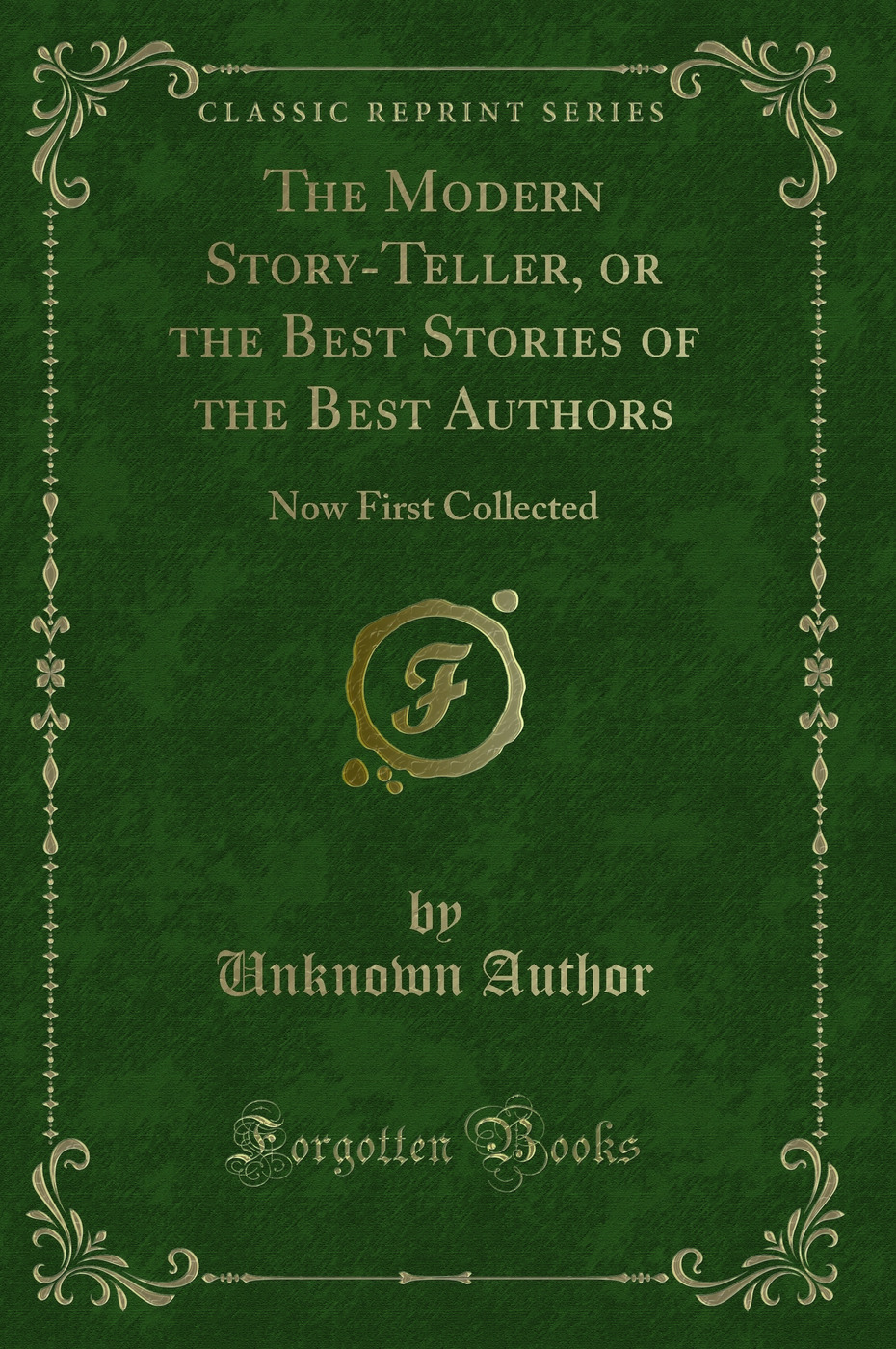 The Modern Story-Teller, or the Best Stories of the Best Authors: Now First Collected (Classic Reprint)