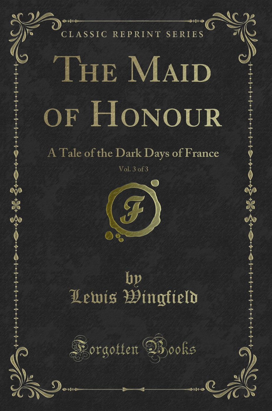 The Maid of Honour, Vol. 3 of 3: A Tale of the Dark Days of France (Classic Reprint)
