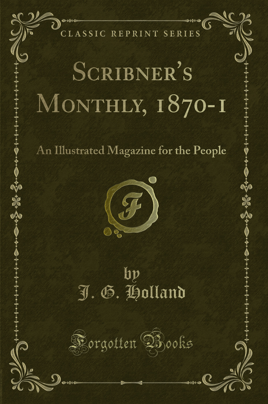 Scribner's Monthly, 1870-1: An Illustrated Magazine for the People (Classic Reprint)