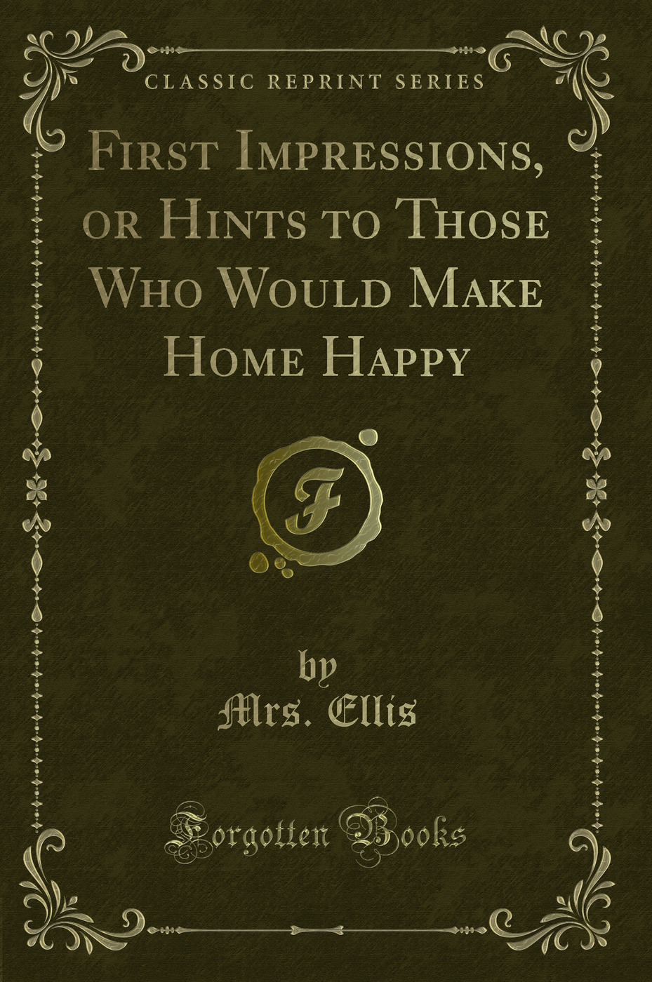 First Impressions, or Hints to Those Who Would Make Home Happy (Classic Reprint)