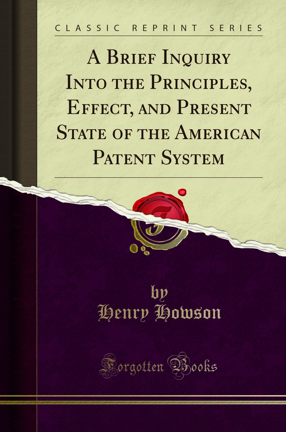 A Brief Inquiry Into the Principles, Effect, and Present State of the American Patent System (Classic Reprint)
