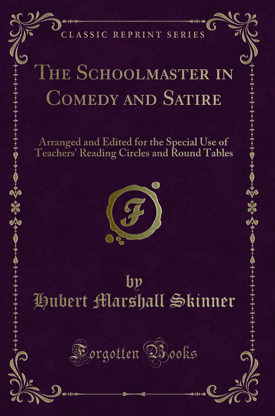 The Schoolmaster in Comedy and Satire: Arranged and Edited for the Special Use of Teachers' Reading Circles and Round Tables (Classic Reprint)