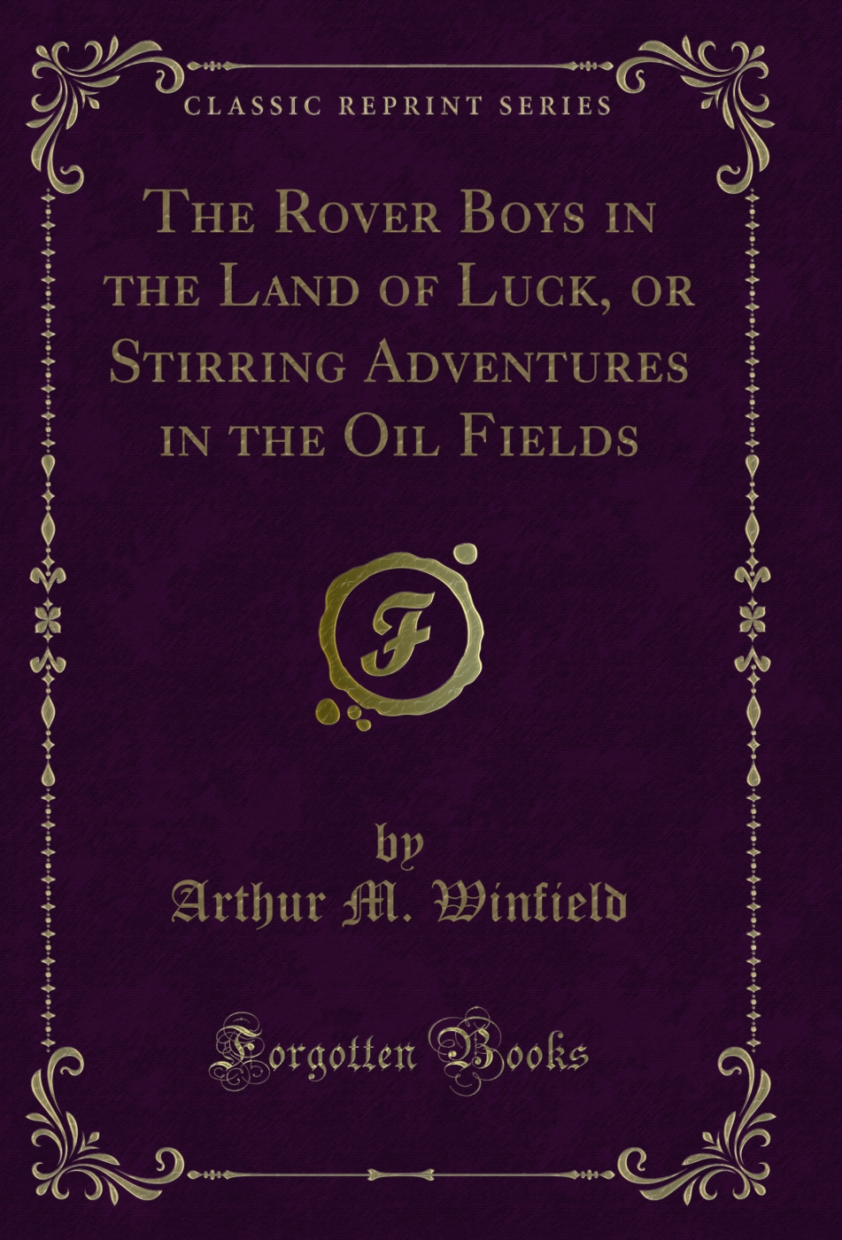 The Rover Boys in the Land of Luck, or Stirring Adventures in the Oil Fields (Classic Reprint)