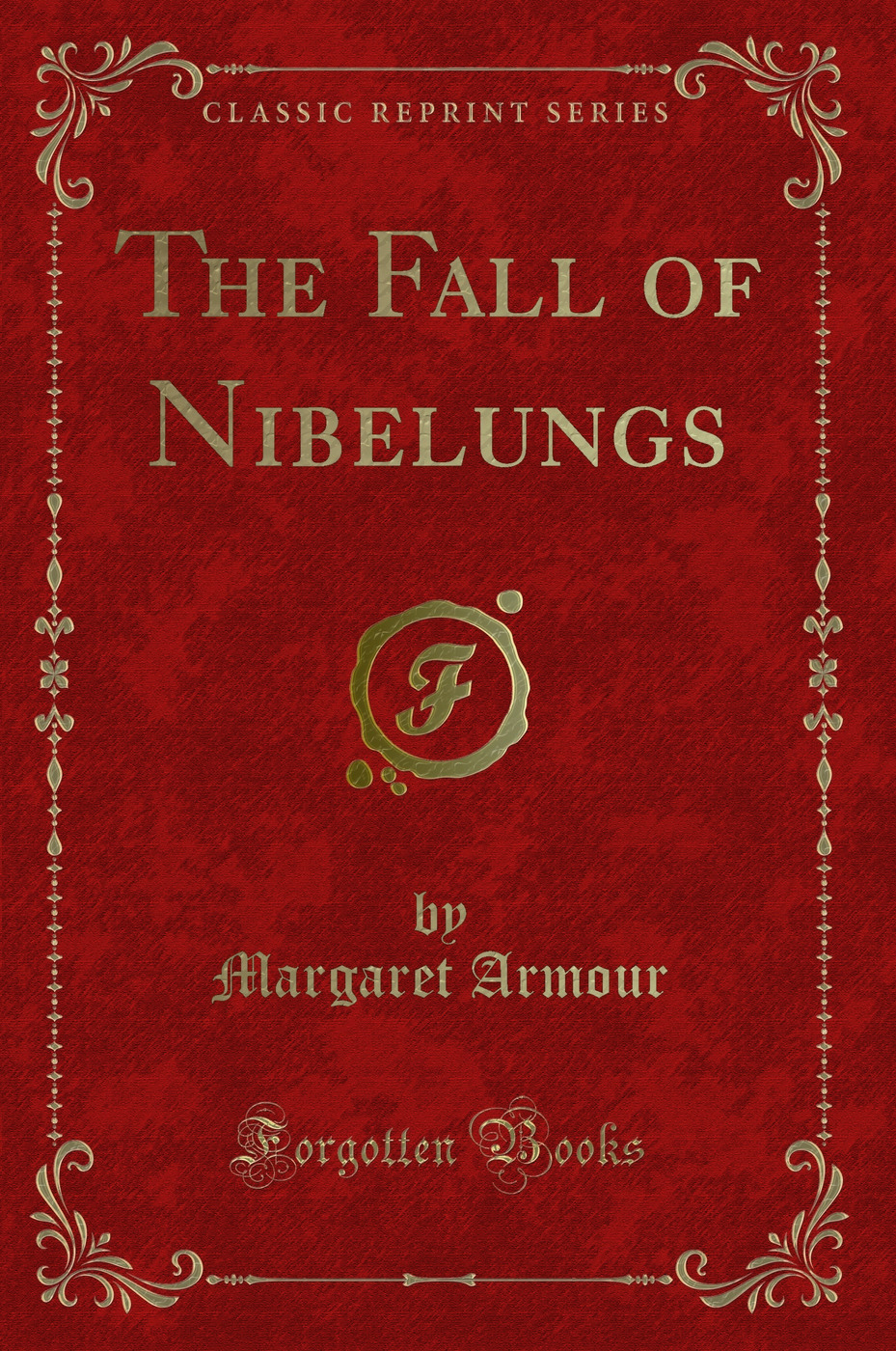 The Fall of Nibelungs (Classic Reprint)