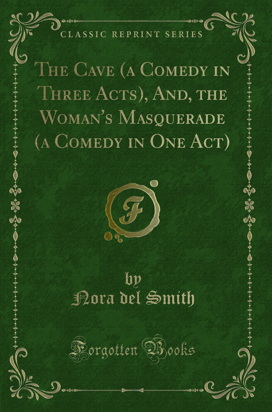 The Cave (a Comedy in Three Acts), And, the Woman's Masquerade (a Comedy in One Act) (Classic Reprint)