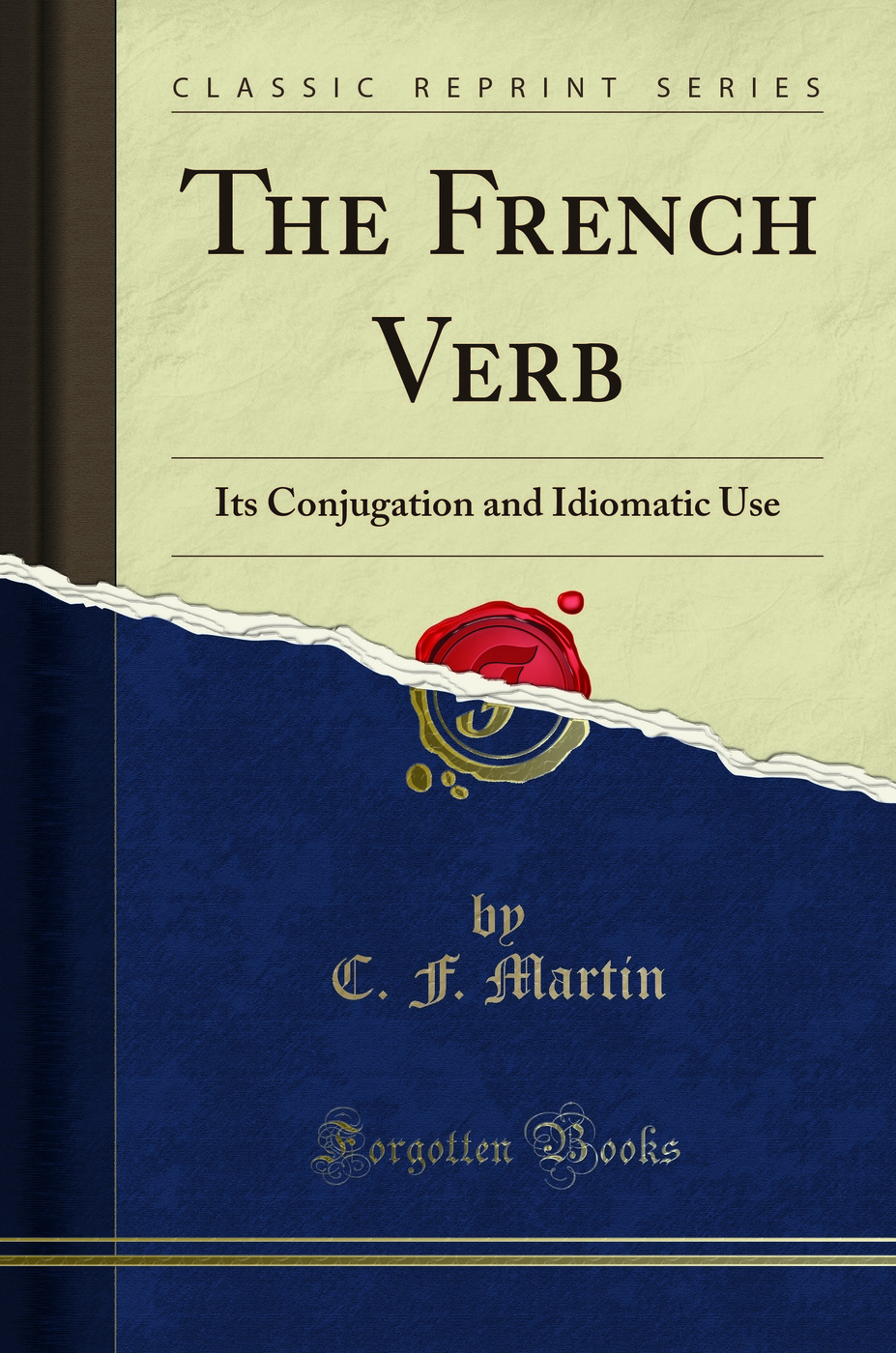 The French Verb: Its Conjugation and Idiomatic Use (Classic Reprint)