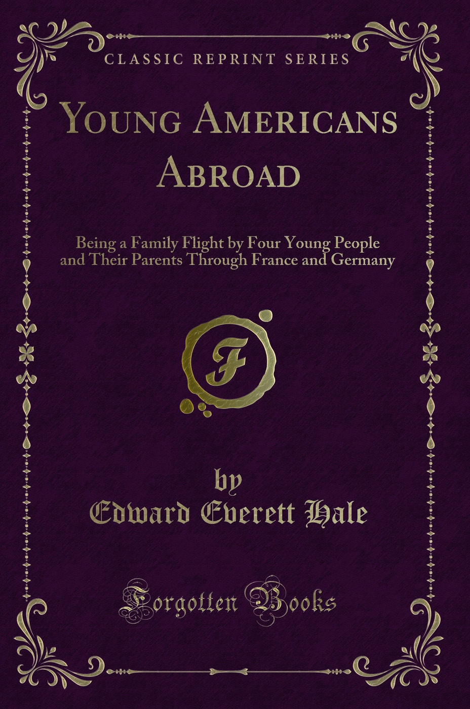 Young Americans Abroad: Being a Family Flight by Four Young People and Their Parents Through France and Germany (Classic Reprint)