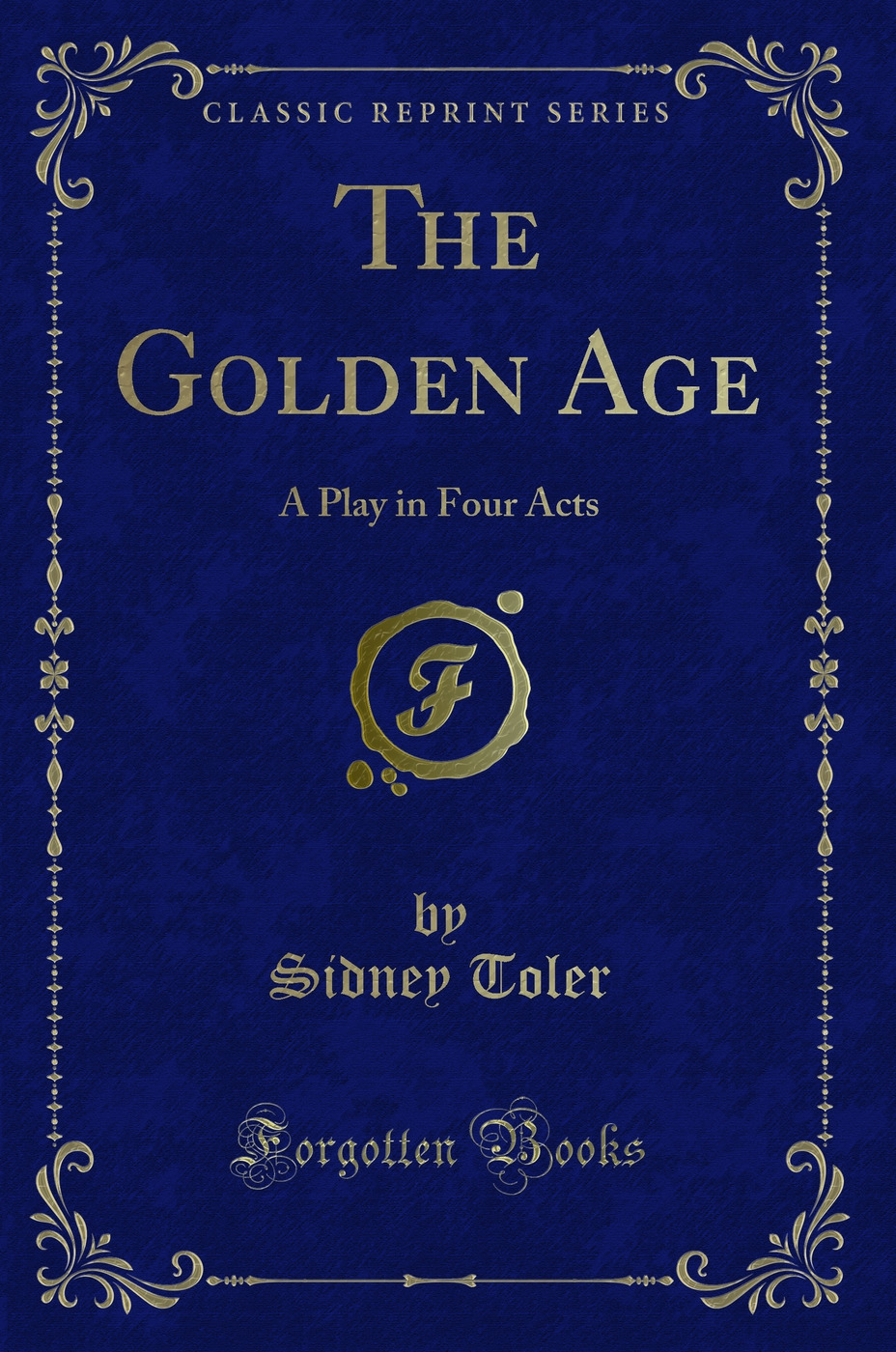 The Golden Age: A Play in Four Acts (Classic Reprint)
