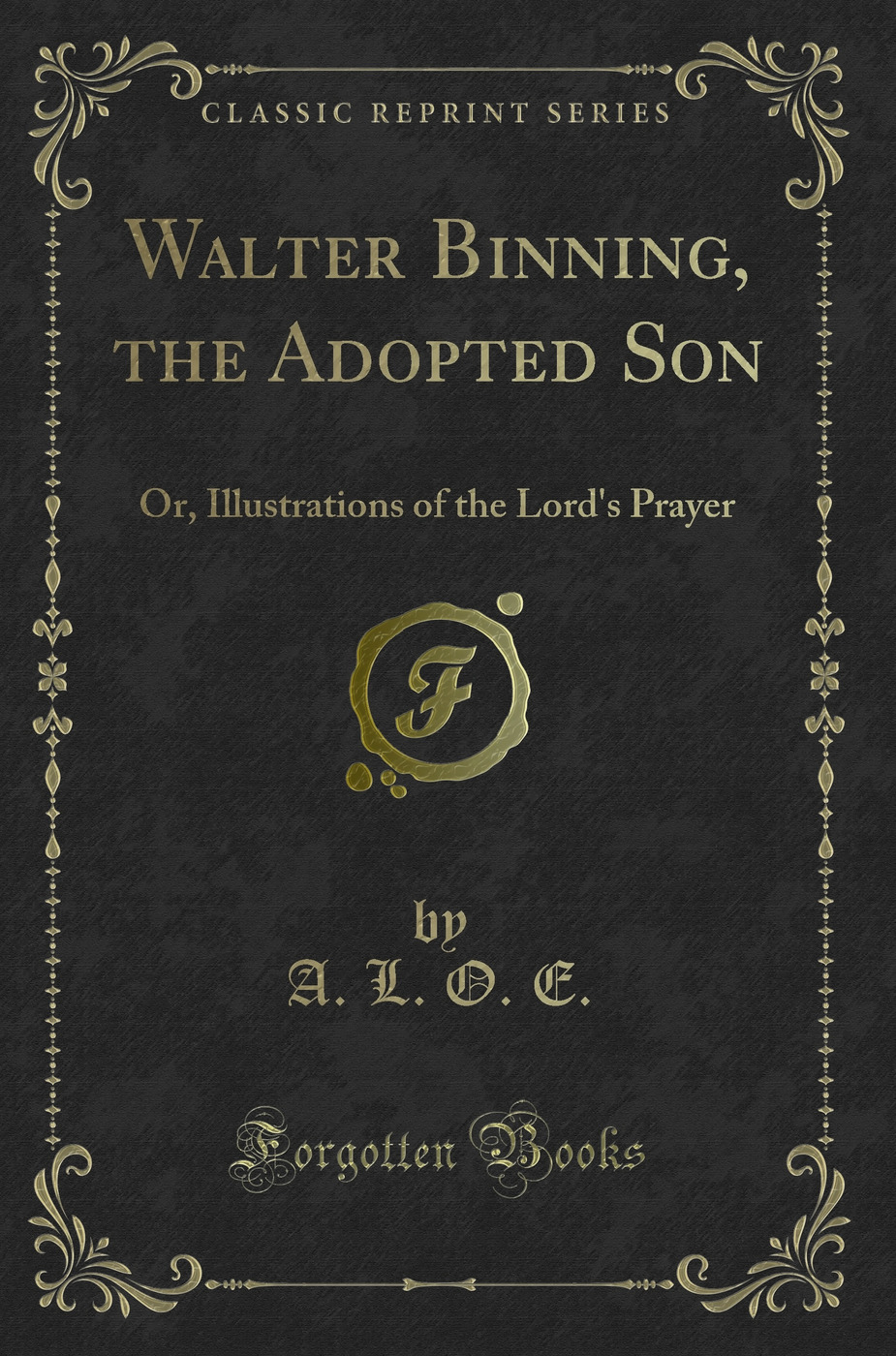 Walter Binning, the Adopted Son: Or, Illustrations of the Lord's Prayer (Classic Reprint)