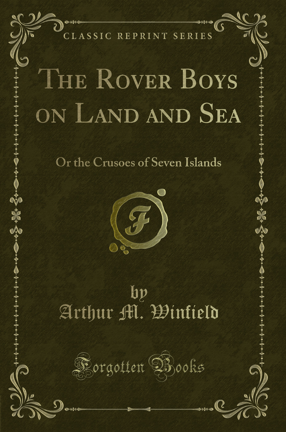 The Rover Boys on Land and Sea: Or the Crusoes of Seven Islands (Classic Reprint)