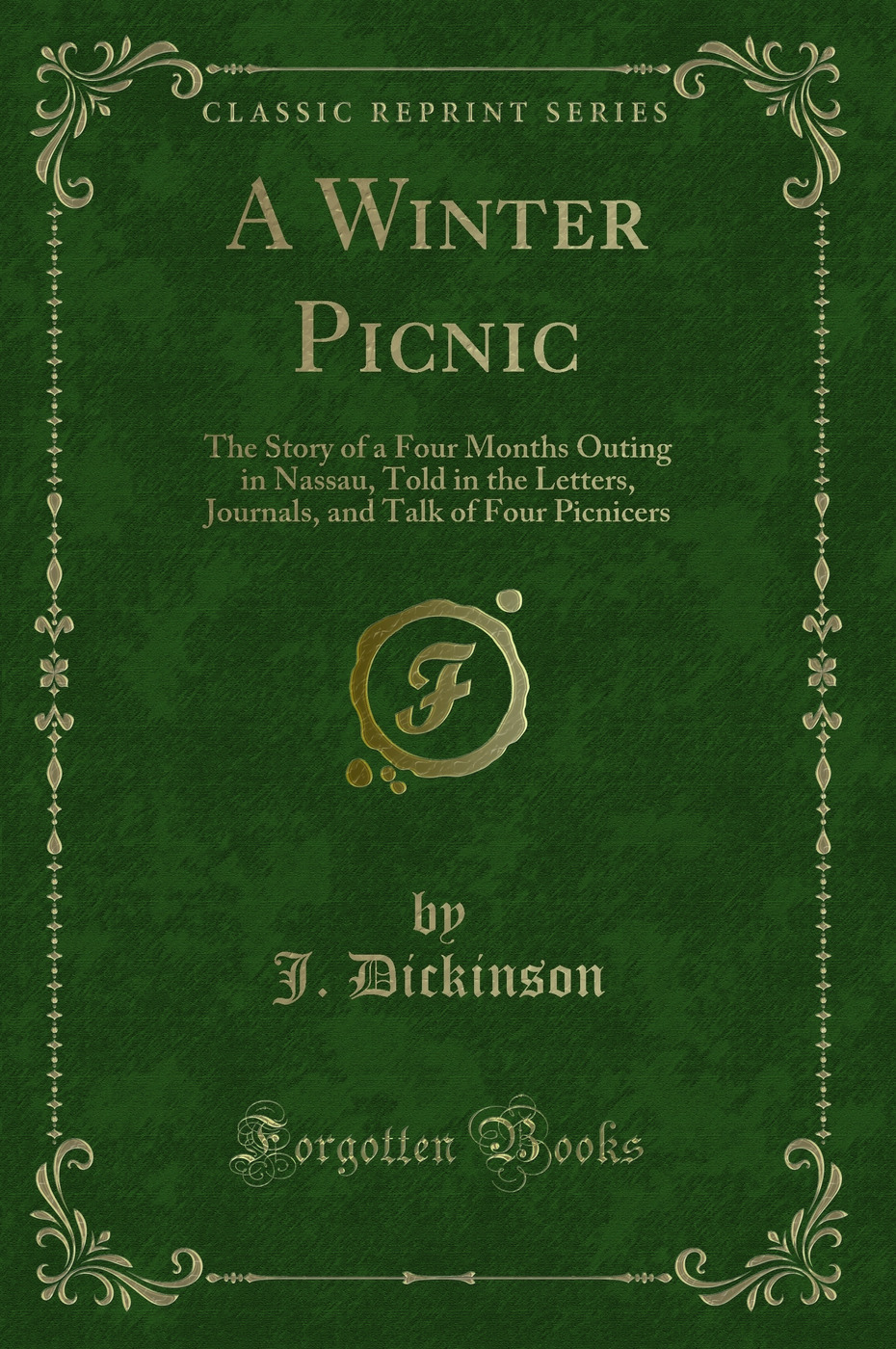 A Winter Picnic: The Story of a Four Months Outing in Nassau, Told in the Letters, Journals, and Talk of Four Picnicers (Classic Reprint)