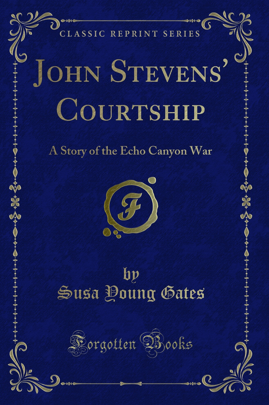 John Stevens' Courtship: A Story of the Echo Canyon War (Classic Reprint)