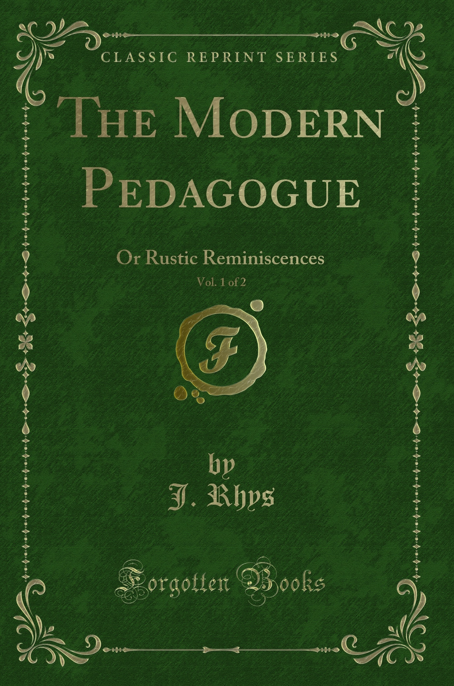 The Modern Pedagogue, Vol. 1 of 2: Or Rustic Reminiscences (Classic Reprint)