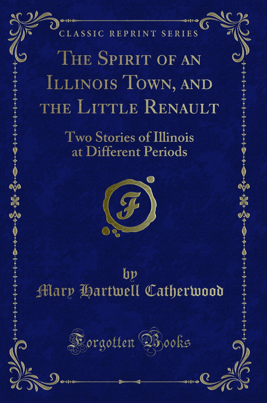 The Spirit of an Illinois Town, and the Little Renault: Two Stories of Illinois at Different Periods (Classic Reprint)