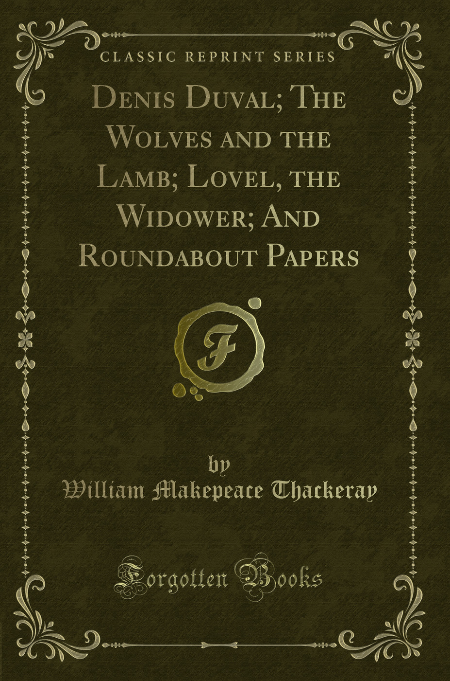 Denis Duval; The Wolves and the Lamb; Lovel, the Widower; And Roundabout Papers (Classic Reprint)
