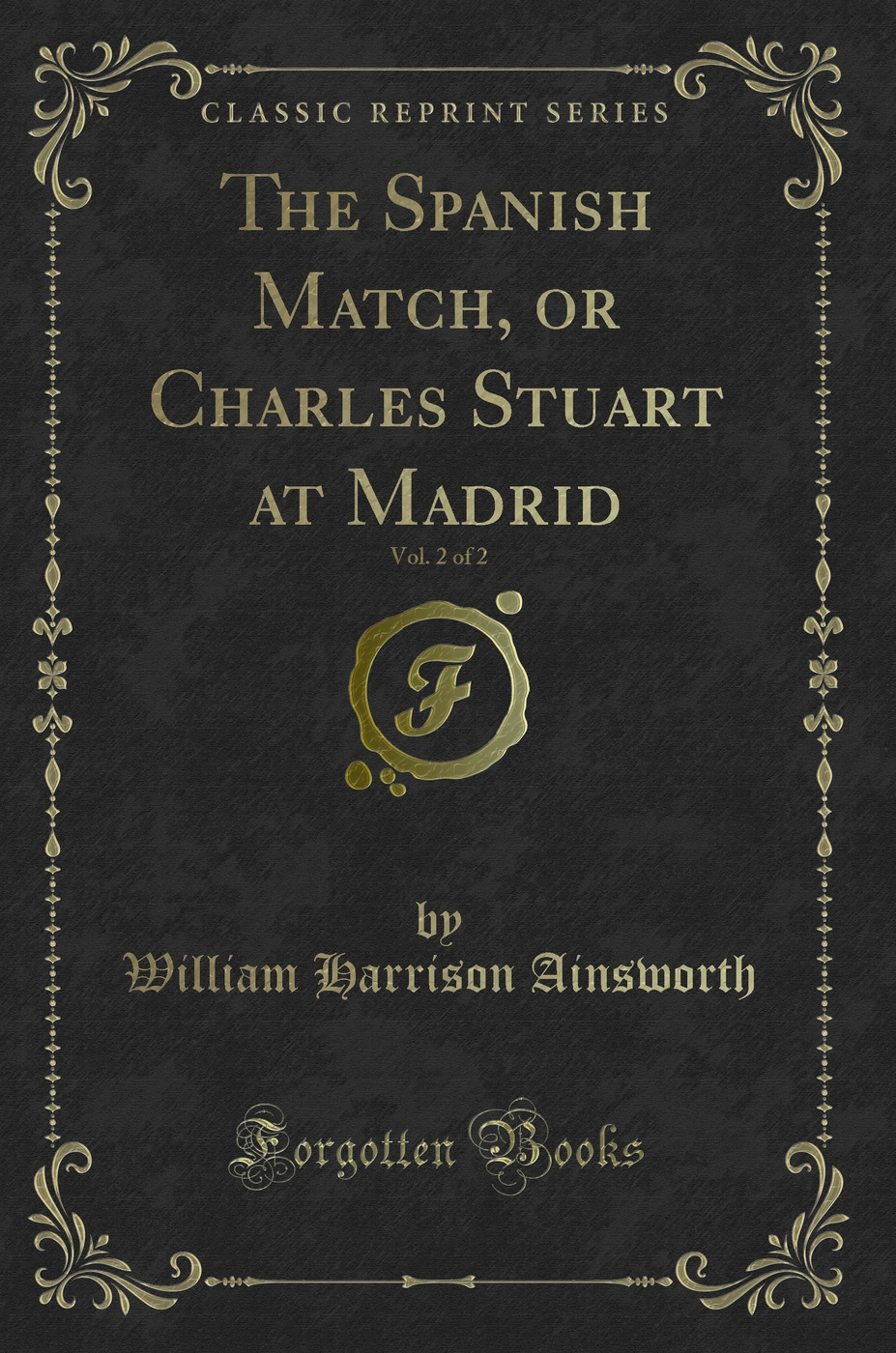 The Spanish Match, or Charles Stuart at Madrid, Vol. 2 of 2 (Classic Reprint)