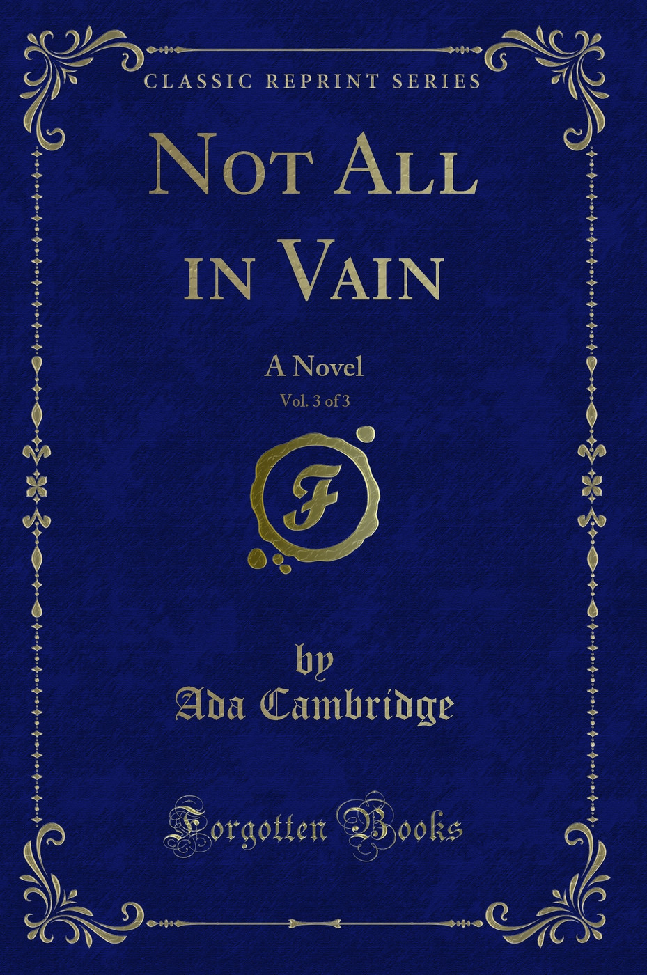 Not All in Vain, Vol. 3 of 3: A Novel (Classic Reprint)