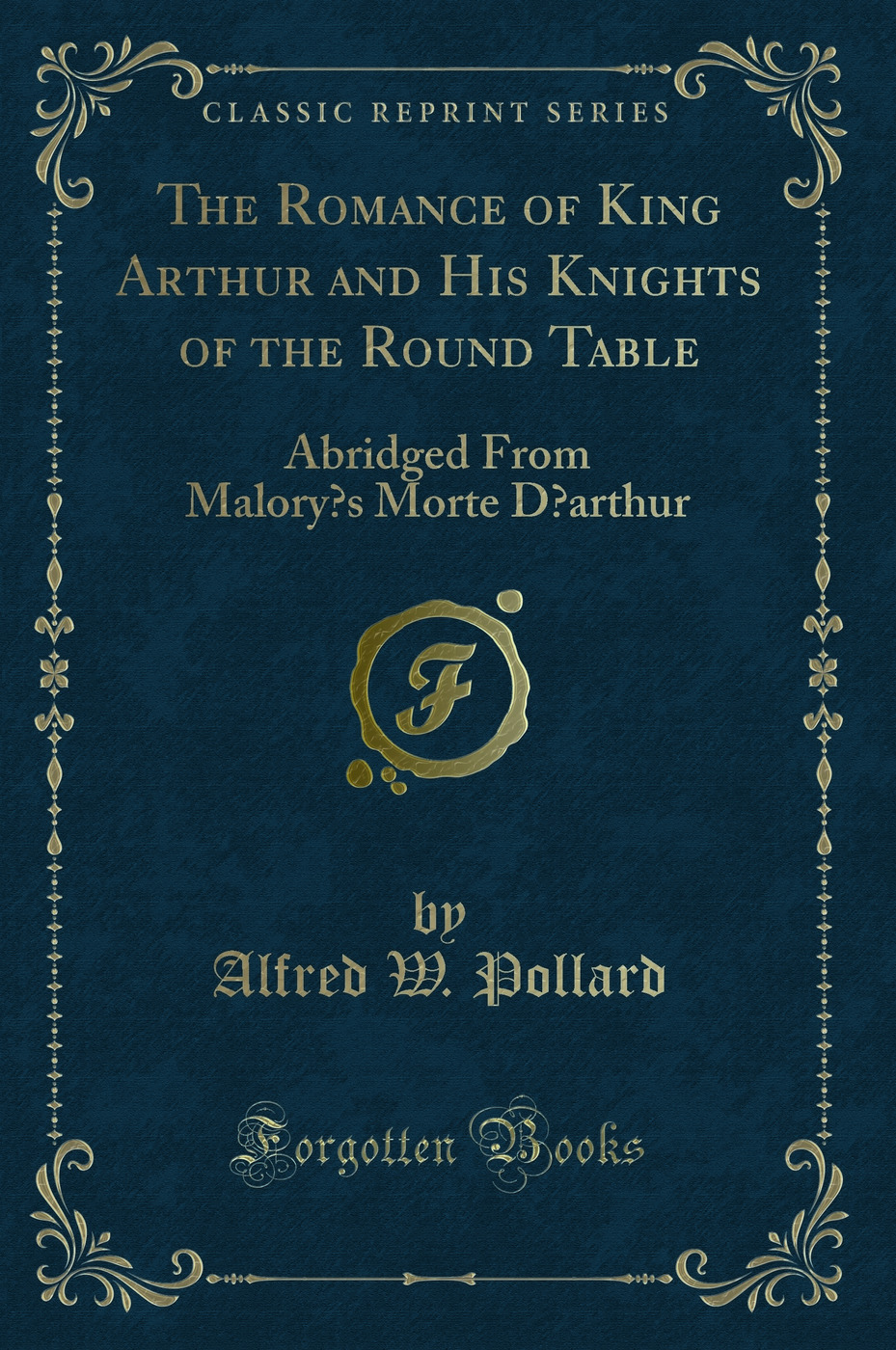 The Romance of King Arthur and His Knights of the Round Table: Abridged From Malory’s Morte D’arthur (Classic Reprint)