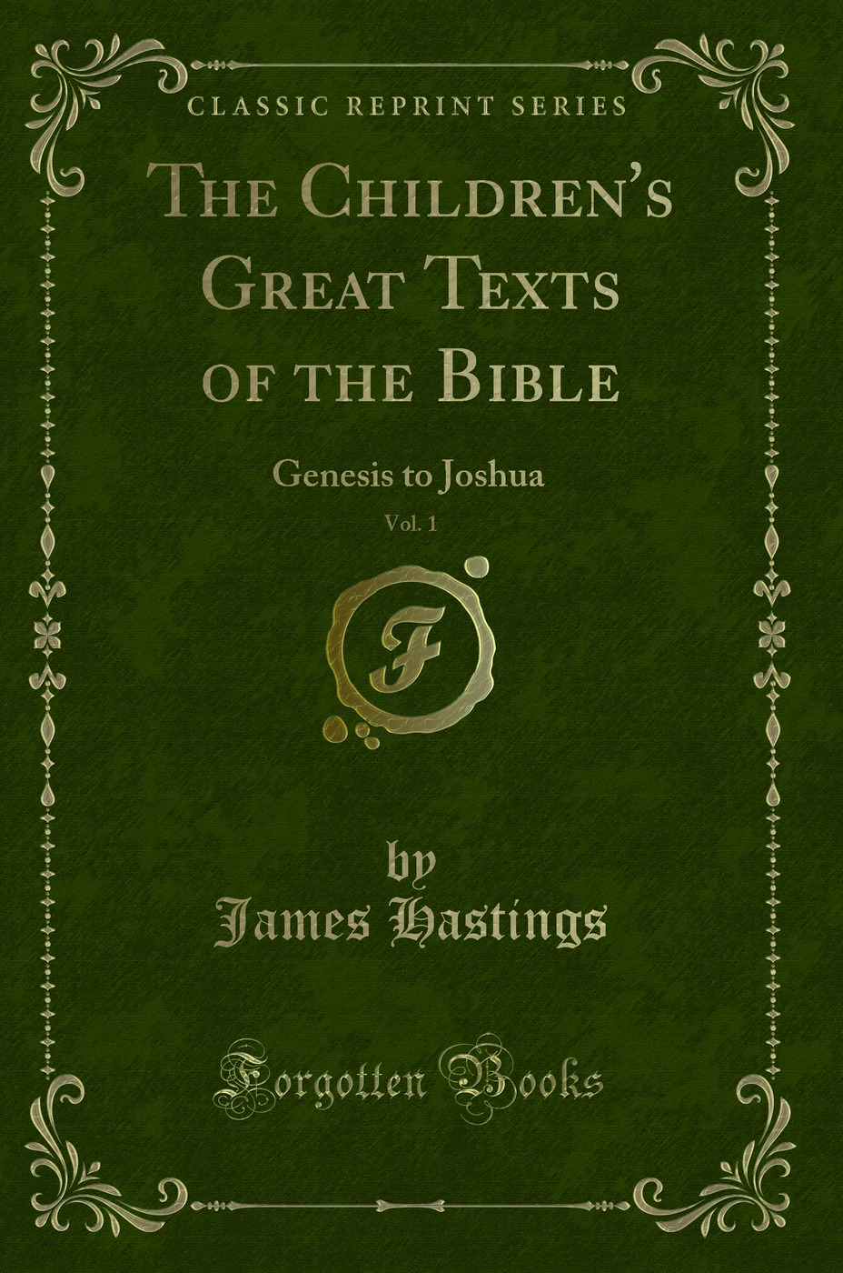 The Children's Great Texts of the Bible, Vol. 1: Genesis to Joshua (Classic Reprint)