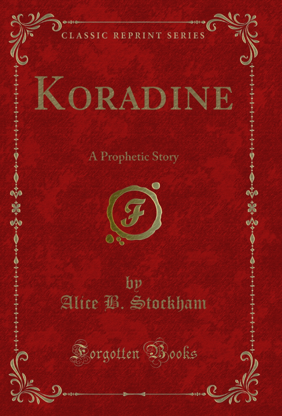 Koradine: A Prophetic Story (Classic Reprint)
