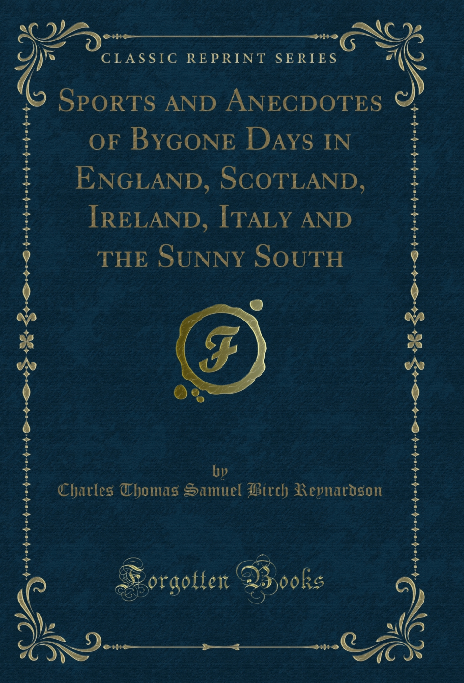 Sports and Anecdotes of Bygone Days in England, Scotland, Ireland, Italy and the Sunny South (Classic Reprint)