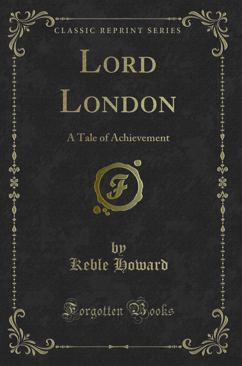 Lord London: A Tale of Achievement (Classic Reprint)