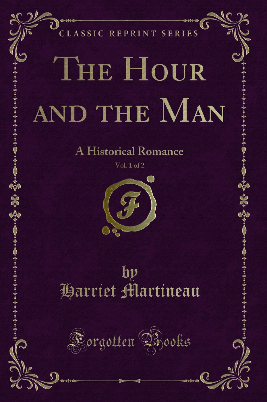 The Hour and the Man, Vol. 1 of 2: A Historical Romance (Classic Reprint)