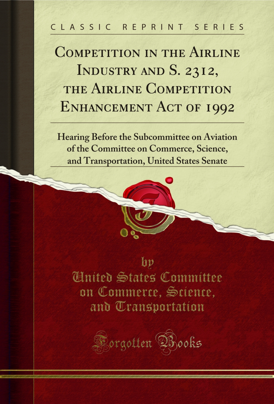 Competition in the Airline Industry and S. 2312, the Airline Competition Enhancement Act of 1992: Hearing Before the Subcommittee on Aviation of the Committee on Commerce, Science, and Transportation, United States Senate (Classic Reprint)