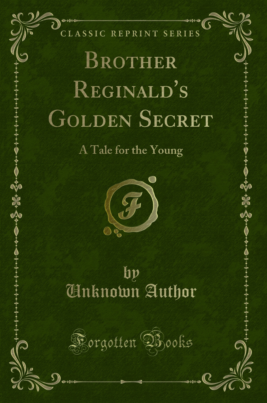 Brother Reginald's Golden Secret: A Tale for the Young (Classic Reprint)