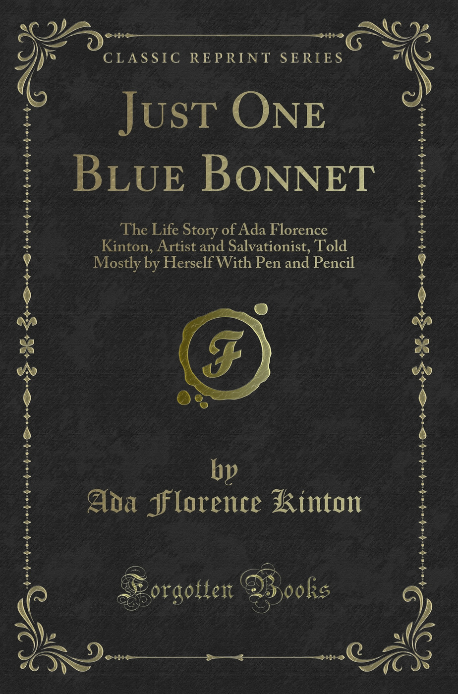 Just One Blue Bonnet: The Life Story of Ada Florence Kinton, Artist and Salvationist, Told Mostly by Herself With Pen and Pencil (Classic Reprint)