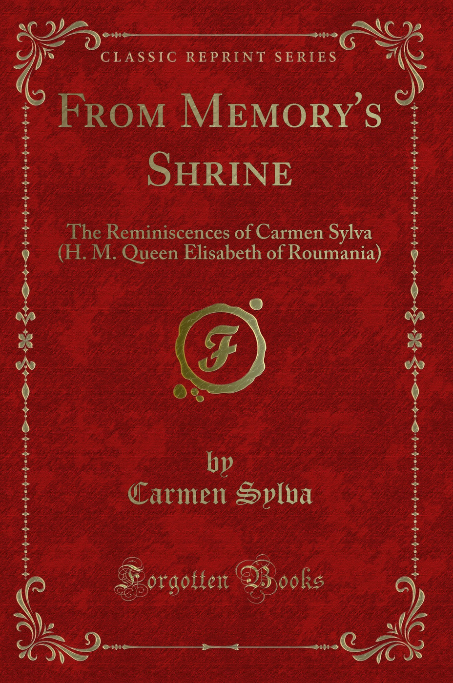 From Memory's Shrine: The Reminiscences of Carmen Sylva (H. M. Queen Elisabeth of Roumania) (Classic Reprint)