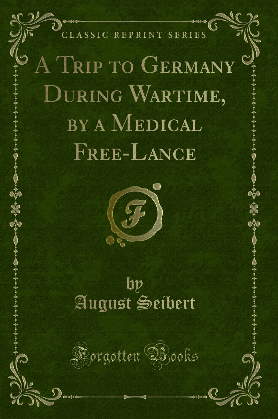 A Trip to Germany During Wartime, by a Medical Free-Lance (Classic Reprint)