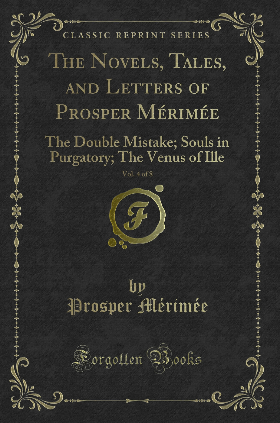 The Novels, Tales, and Letters of Prosper Mérimée, Vol. 4 of 8: The Double Mistake; Souls in Purgatory; The Venus of Ille (Classic Reprint)