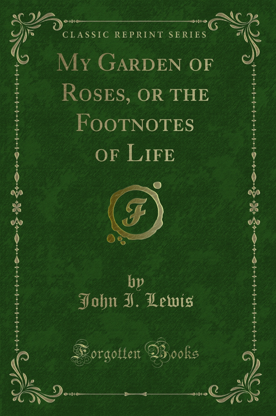 My Garden of Roses, or the Footnotes of Life (Classic Reprint)