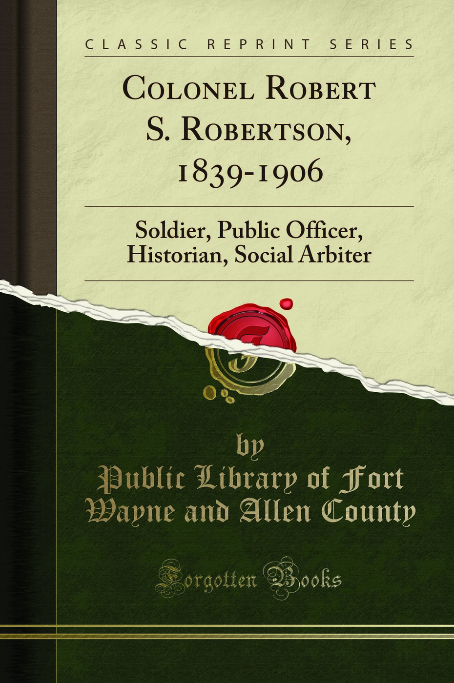 Colonel Robert S. Robertson, 1839-1906: Soldier, Public Officer, Historian, Social Arbiter (Classic Reprint)