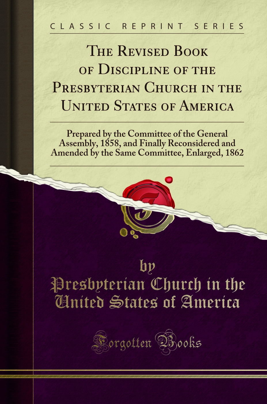 The Revised Book of Discipline of the Presbyterian Church in the United States of America: Prepared by the Committee of the General Assembly, 1858, and Finally Reconsidered and Amended by the Same Committee, Enlarged, 1862 (Classic Reprint)