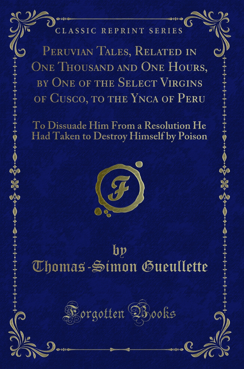 Peruvian Tales, Related in One Thousand and One Hours, by One of the Select Virgins of Cusco, to the Ynca of Peru: To Dissuade Him From a Resolution He Had Taken to Destroy Himself by Poison (Classic Reprint)