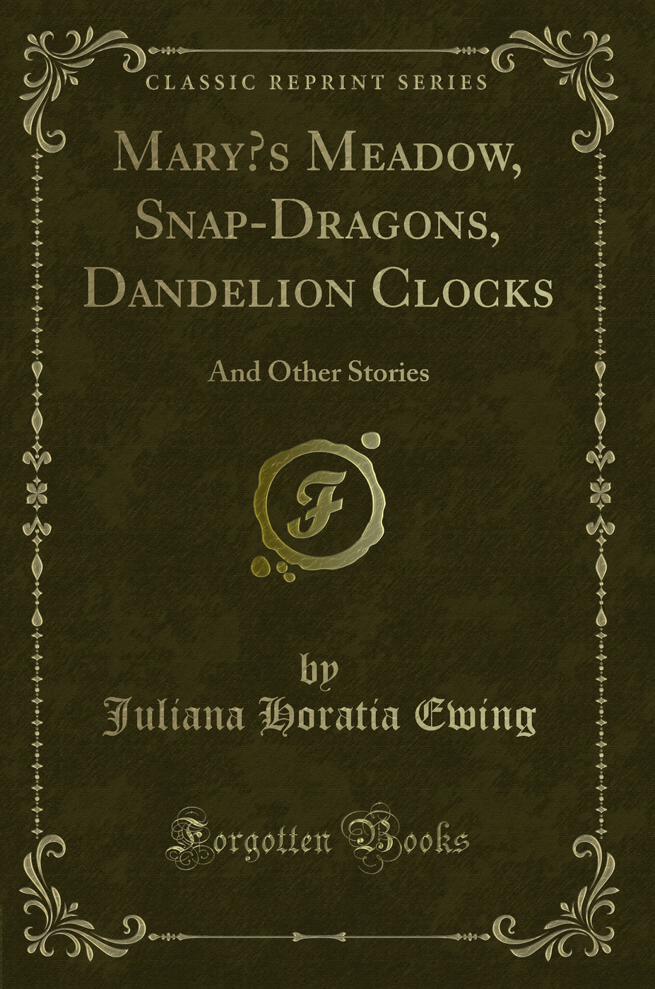 Mary’s Meadow, Snap-Dragons, Dandelion Clocks: And Other Stories (Classic Reprint)